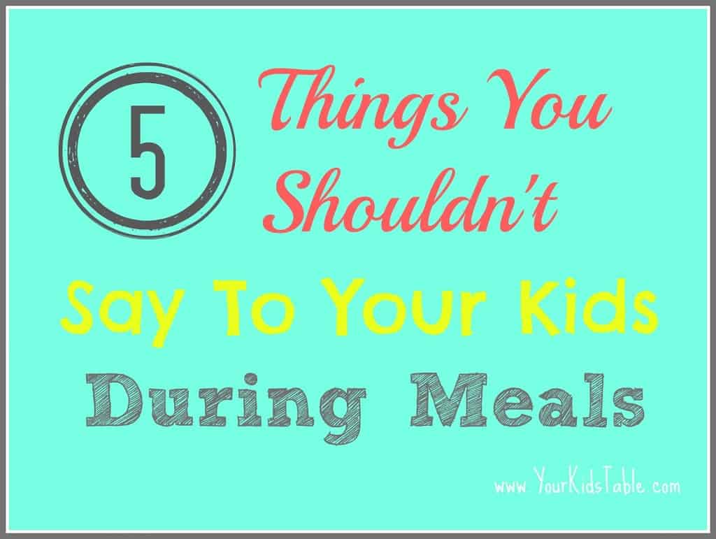 5 Things You Shouldn’t Say to Your Kid During Meals